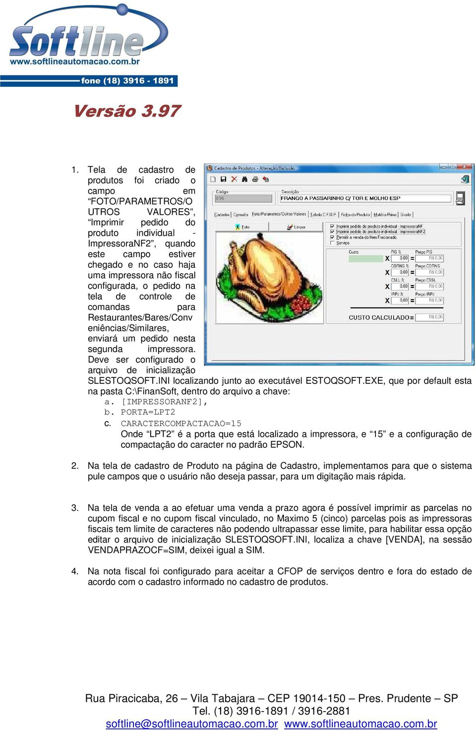 impressora não fiscal configurada, o pedido na tela de controle de comandas para Restaurantes/Bares/Conv eniências/similares, enviará um pedido nesta segunda impressora.