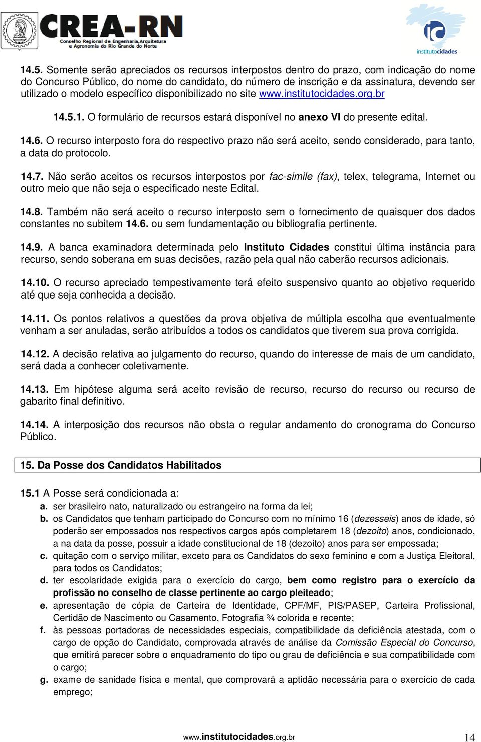 O recurso interposto fora do respectivo prazo não será aceito, sendo considerado, para tanto, a data do protocolo. 14.7.