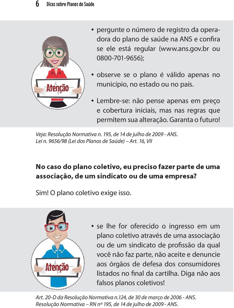 Garanta o futuro! Veja: Resolução Normativa n. 195, de 14 de julho de 2009 - ANS. Lei n. 9656/98 (Lei dos Planos de Saúde) Art.