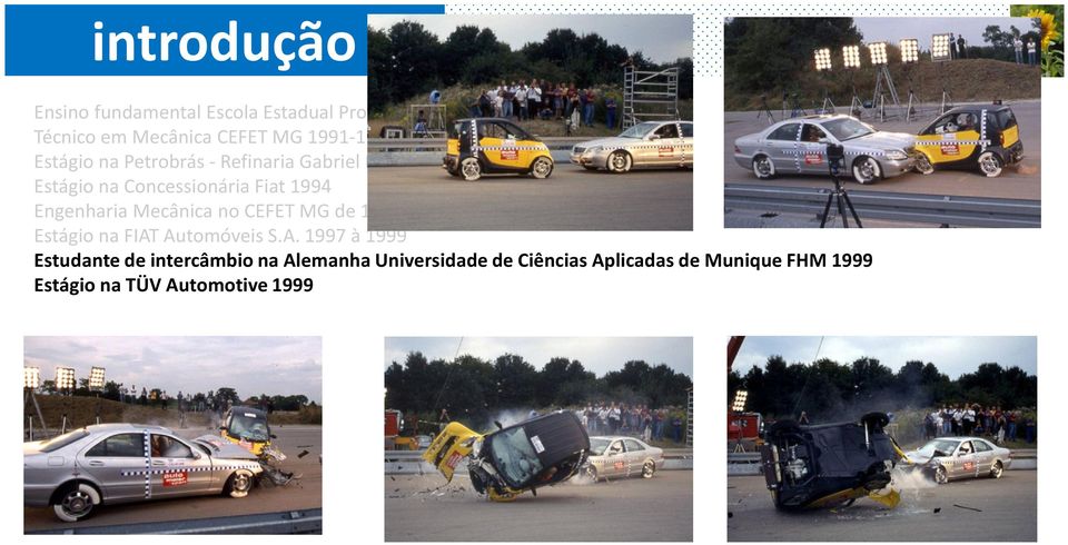 Passos 1994 Estágio na Concessionária Fiat 1994 Engenharia Mecânica no CEFET MG de 1994 à 2000 Estágio