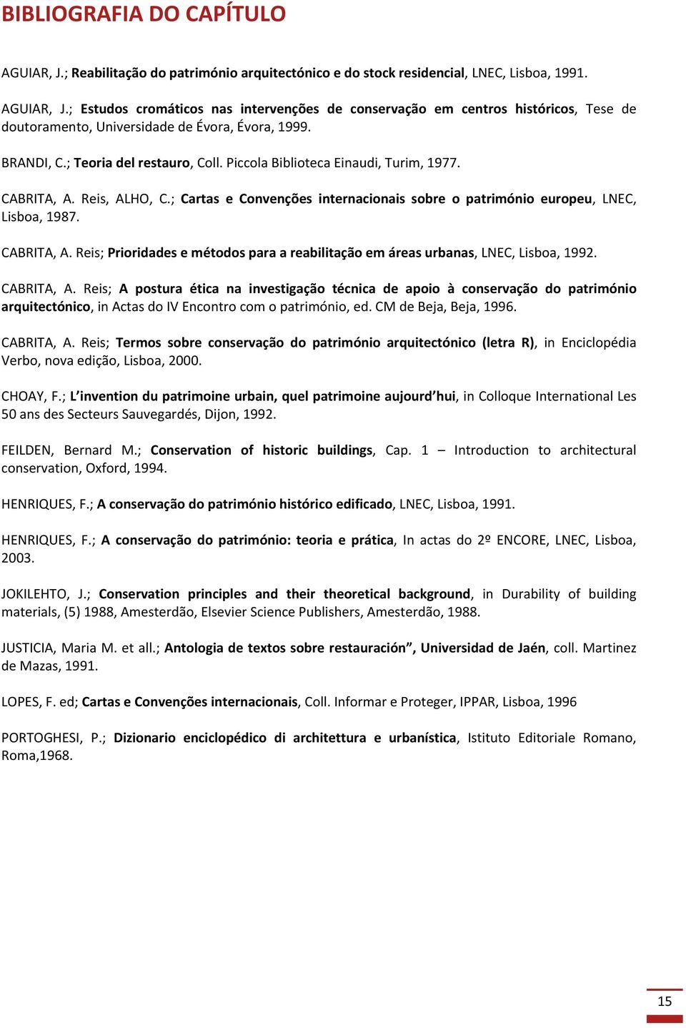 CABRITA, A. Reis; Prioridades e métodos para a reabilitação em áreas urbanas, LNEC, Lisboa, 1992. CABRITA, A.