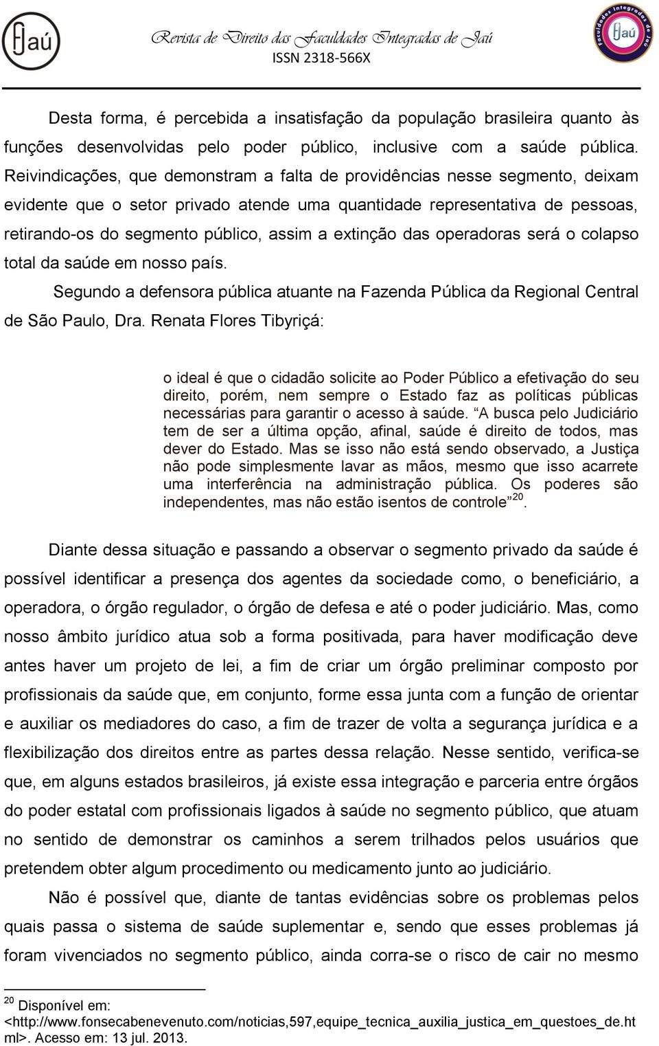 extinção das operadoras será o colapso total da saúde em nosso país. Segundo a defensora pública atuante na Fazenda Pública da Regional Central de São Paulo, Dra.