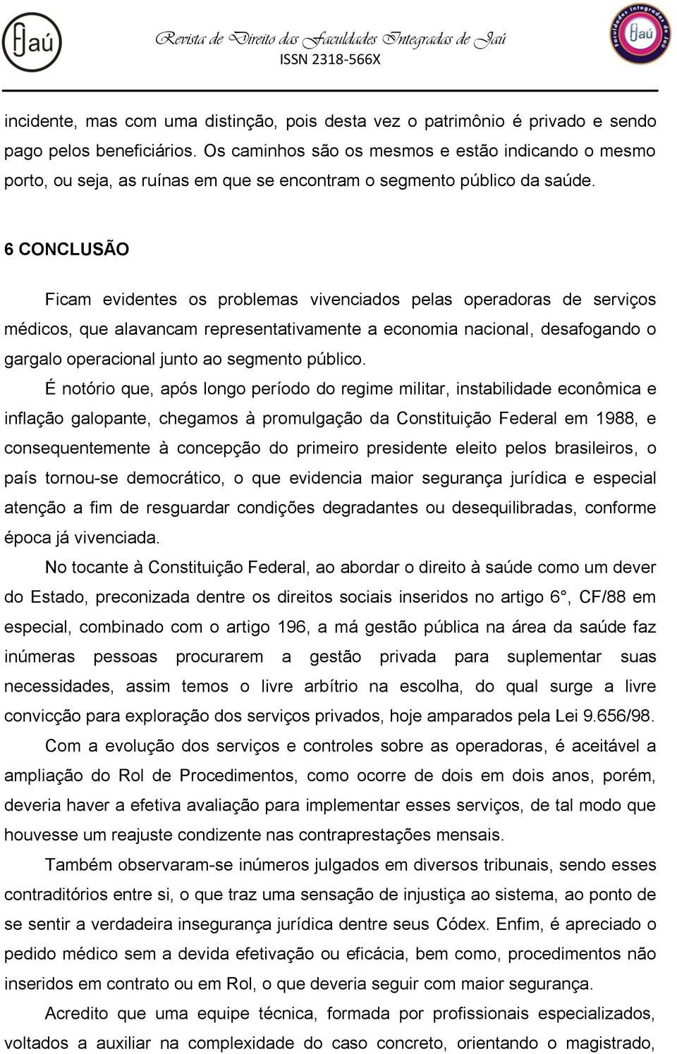 6 CONCLUSÃO Ficam evidentes os problemas vivenciados pelas operadoras de serviços médicos, que alavancam representativamente a economia nacional, desafogando o gargalo operacional junto ao segmento