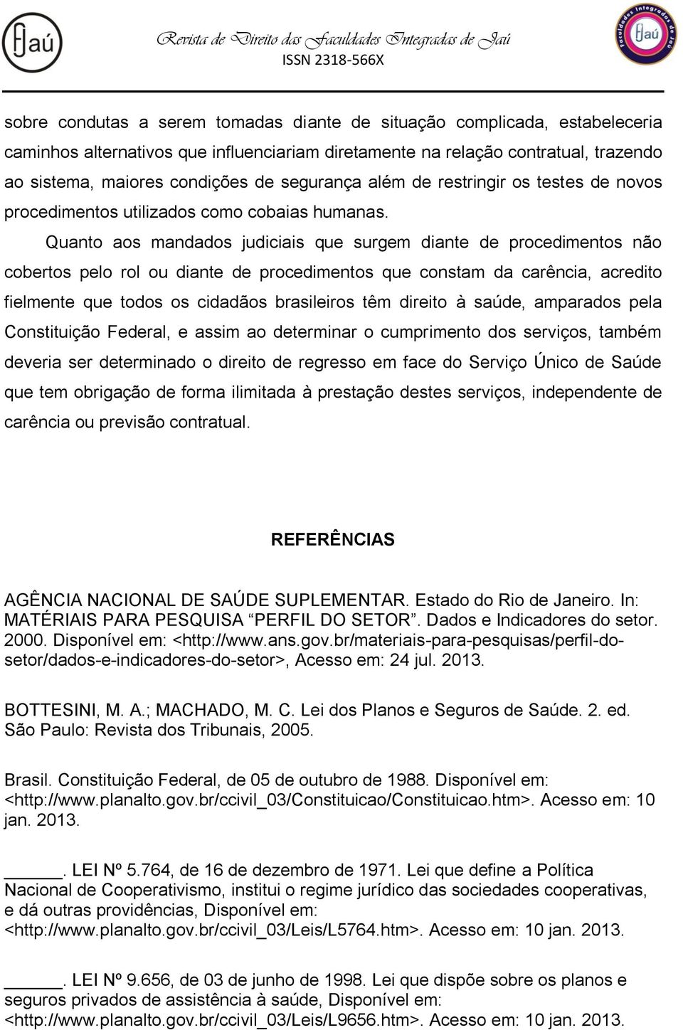 Quanto aos mandados judiciais que surgem diante de procedimentos não cobertos pelo rol ou diante de procedimentos que constam da carência, acredito fielmente que todos os cidadãos brasileiros têm