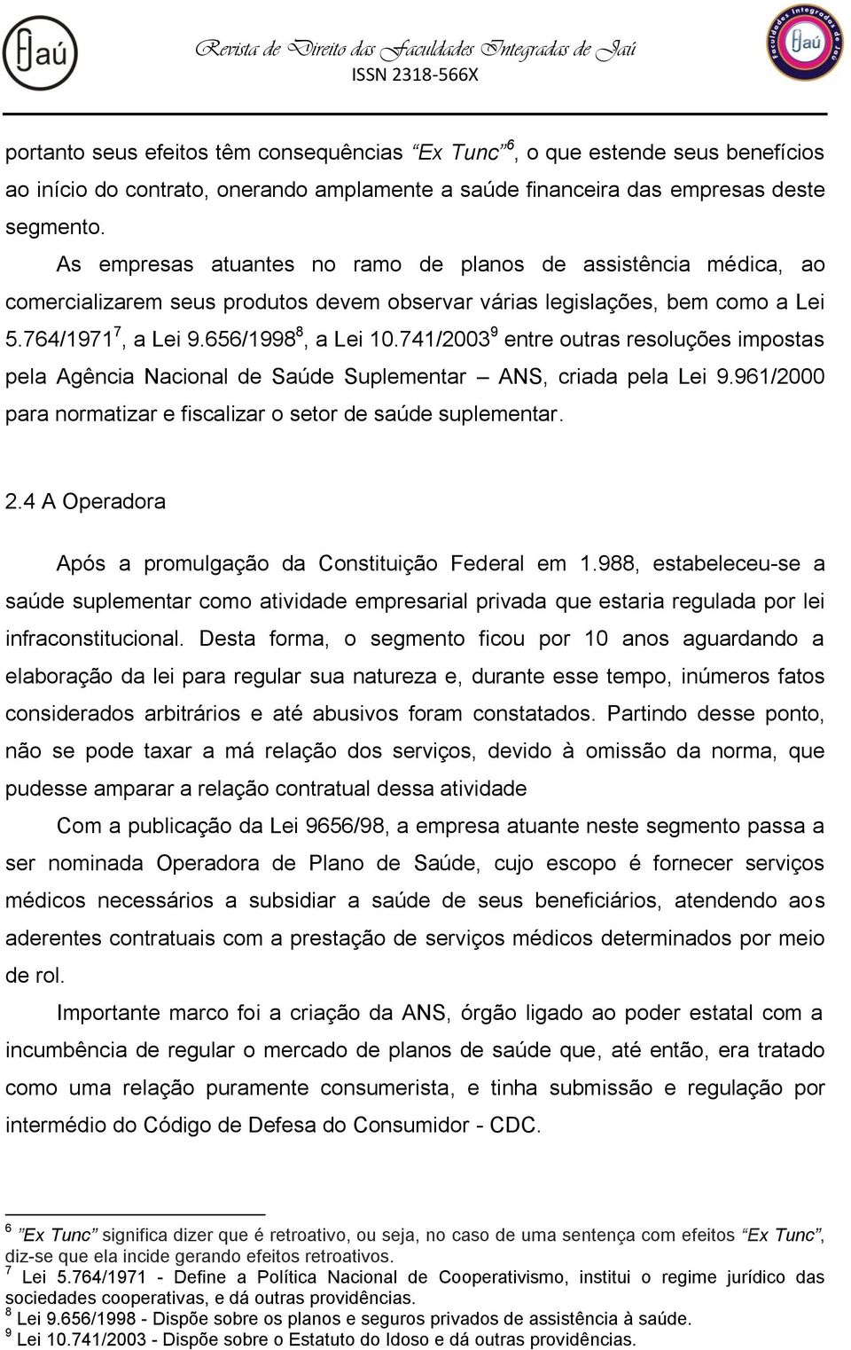 741/2003 9 entre outras resoluções impostas pela Agência Nacional de Saúde Suplementar ANS, criada pela Lei 9.961/2000 para normatizar e fiscalizar o setor de saúde suplementar. 2.