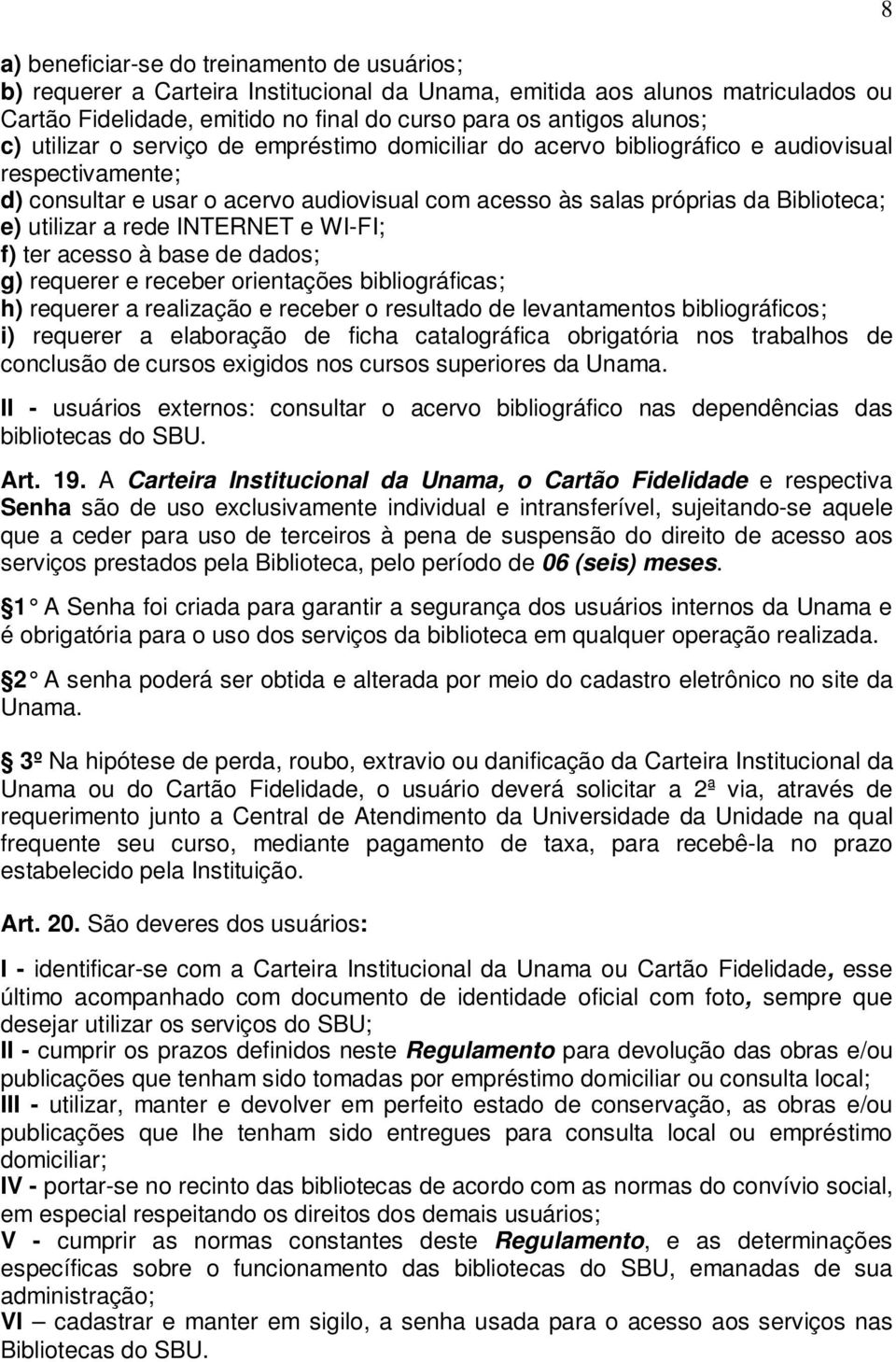 rede INTERNET e WI-FI; f) ter acesso à base de dados; g) requerer e receber orientações bibliográficas; h) requerer a realização e receber o resultado de levantamentos bibliográficos; i) requerer a