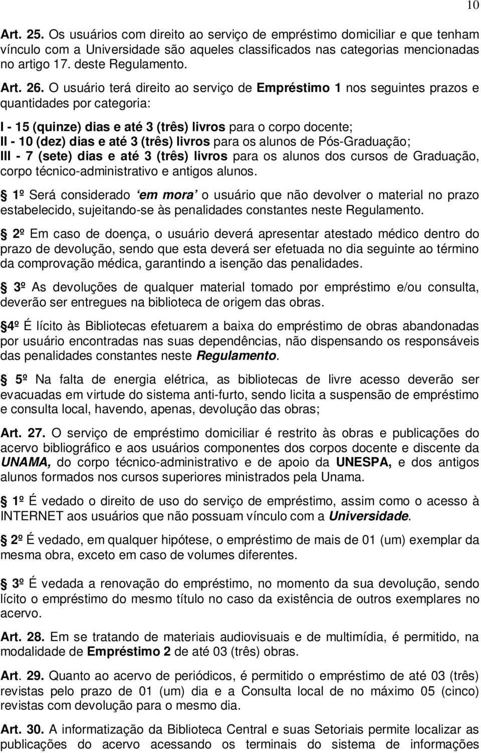 (três) livros para os alunos de Pós-Graduação; III - 7 (sete) dias e até 3 (três) livros para os alunos dos cursos de Graduação, corpo técnico-administrativo e antigos alunos.