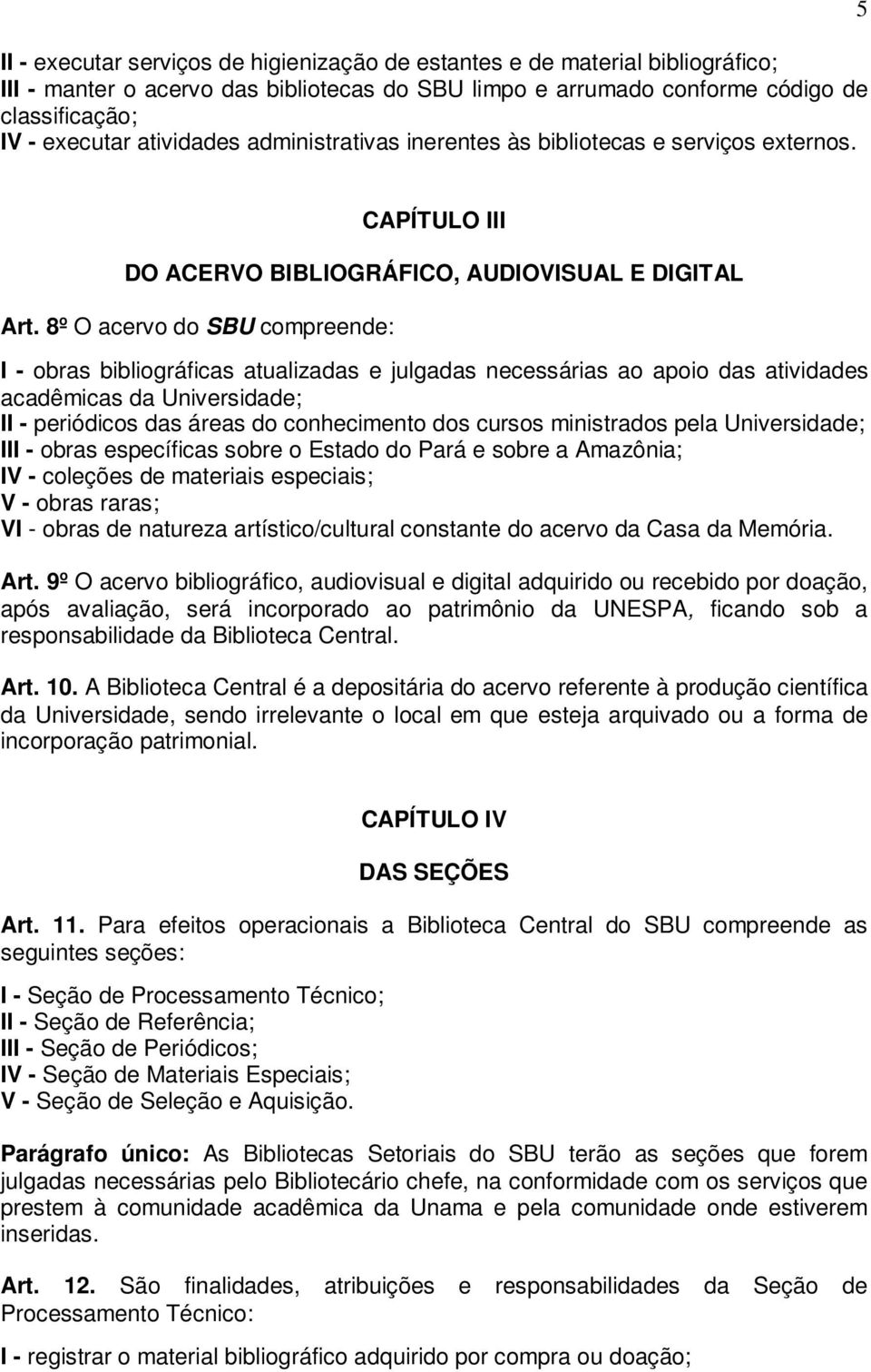 8º O acervo do SBU compreende: I - obras bibliográficas atualizadas e julgadas necessárias ao apoio das atividades acadêmicas da Universidade; II - periódicos das áreas do conhecimento dos cursos