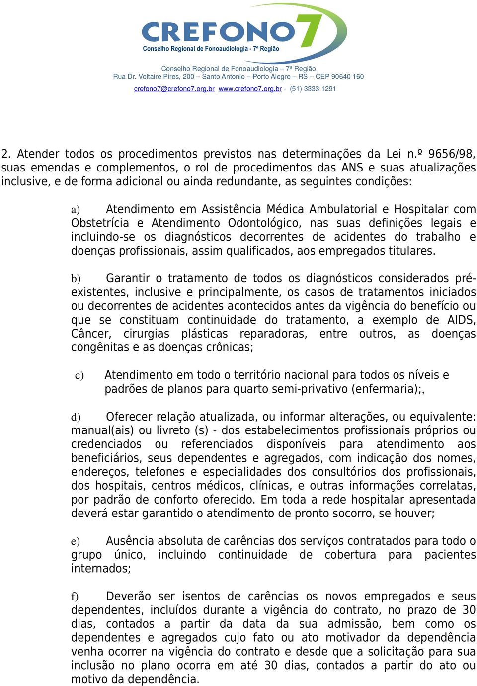 Médica Ambulatorial e Hospitalar com Obstetrícia e Atendimento Odontológico, nas suas definições legais e incluindo-se os diagnósticos decorrentes de acidentes do trabalho e doenças profissionais,