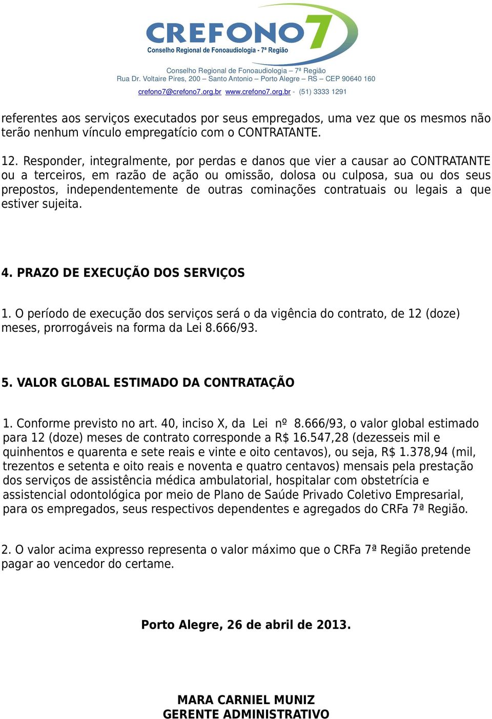 cominações contratuais ou legais a que estiver sujeita. 4. PRAZO DE EXECUÇÃO DOS SERVIÇOS 1.