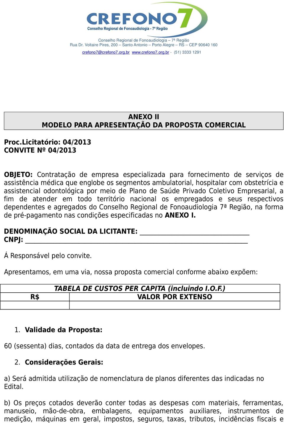 obstetrícia e assistencial odontológica por meio de Plano de Saúde Privado Coletivo Empresarial, a fim de atender em todo território nacional os empregados e seus respectivos dependentes e agregados