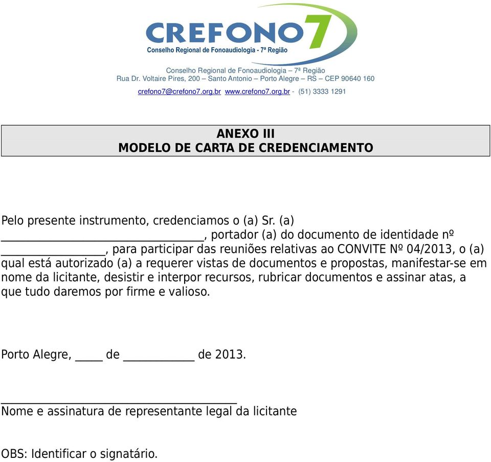 autorizado (a) a requerer vistas de documentos e propostas, manifestar-se em nome da licitante, desistir e interpor recursos,