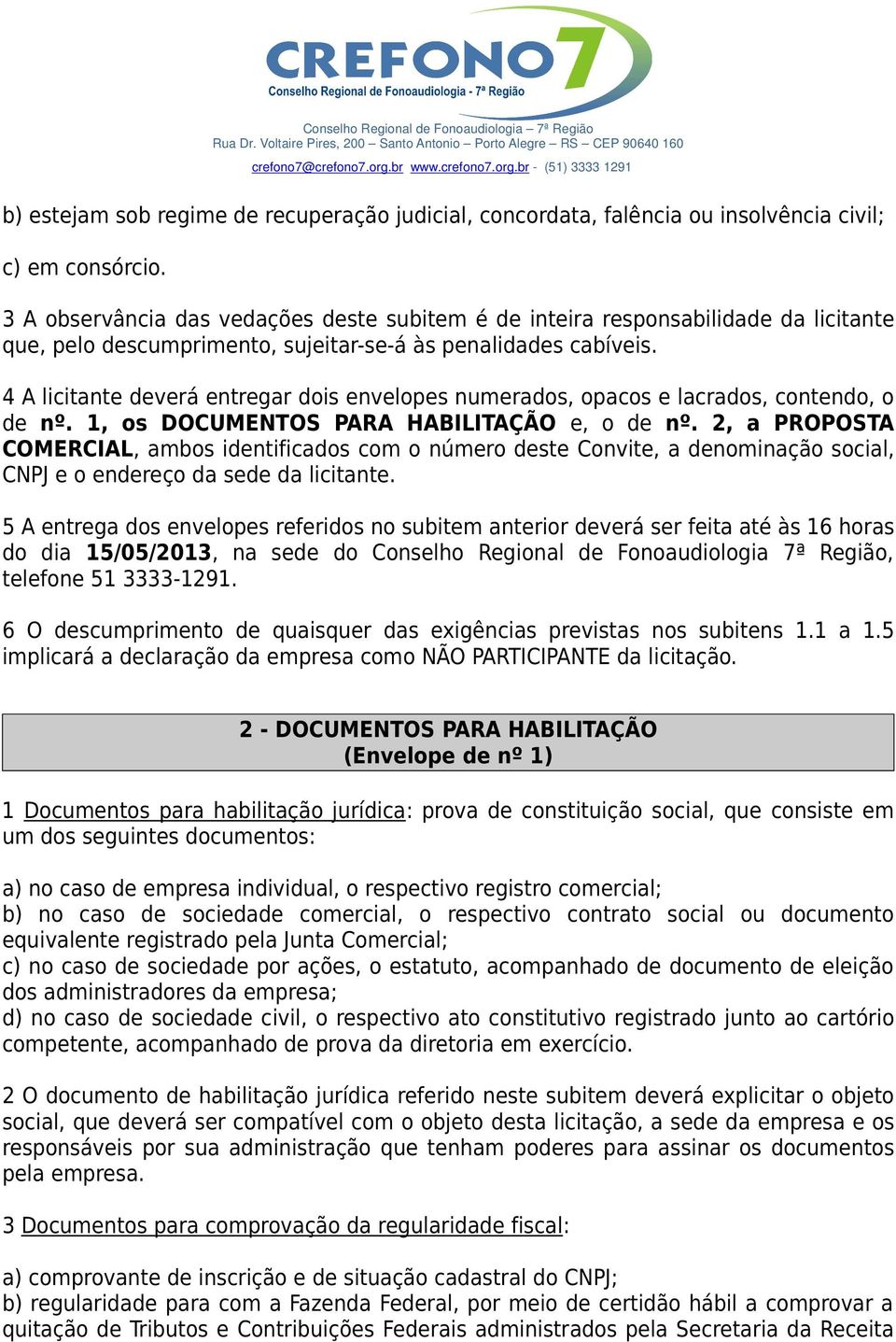 4 A licitante deverá entregar dois envelopes numerados, opacos e lacrados, contendo, o de nº. 1, os DOCUMENTOS PARA HABILITAÇÃO e, o de nº.