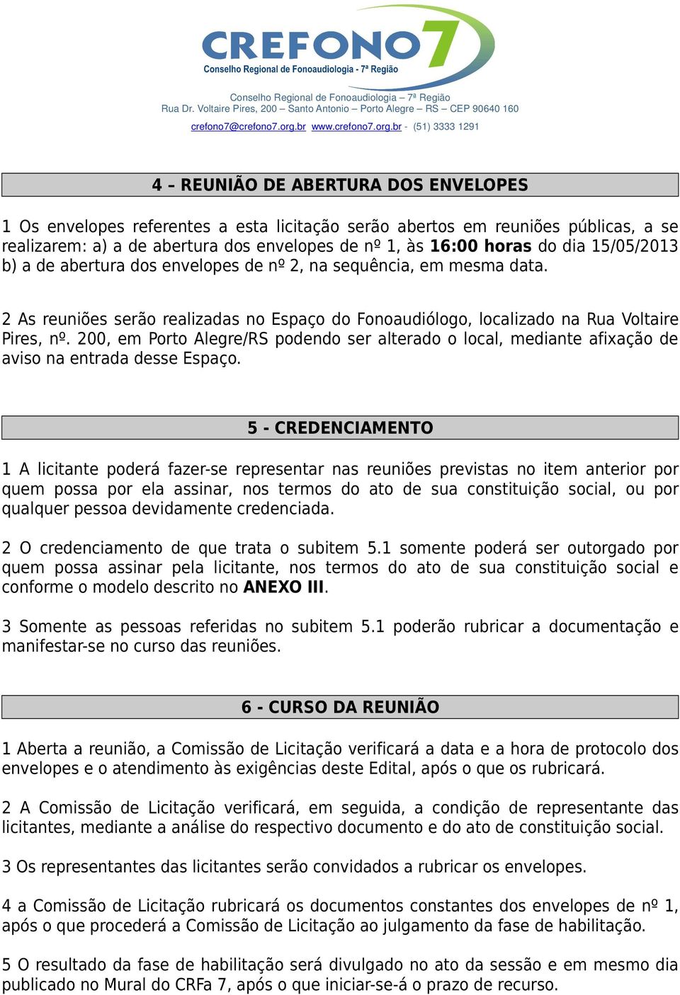 200, em Porto Alegre/RS podendo ser alterado o local, mediante afixação de aviso na entrada desse Espaço.