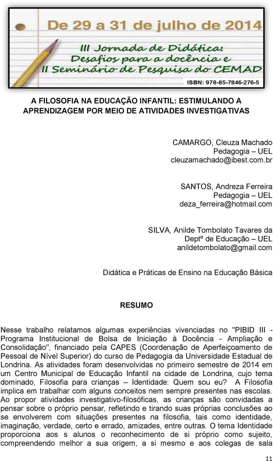 com Didática e Práticas de Ensino na Educação Básica RESUMO Nesse trabalho relatamos algumas experiências vivenciadas no "PIBID III - Programa Institucional de Bolsa de Iniciação à Docência -