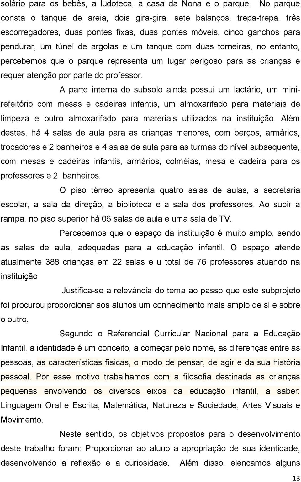 tanque com duas torneiras, no entanto, percebemos que o parque representa um lugar perigoso para as crianças e requer atenção por parte do professor.