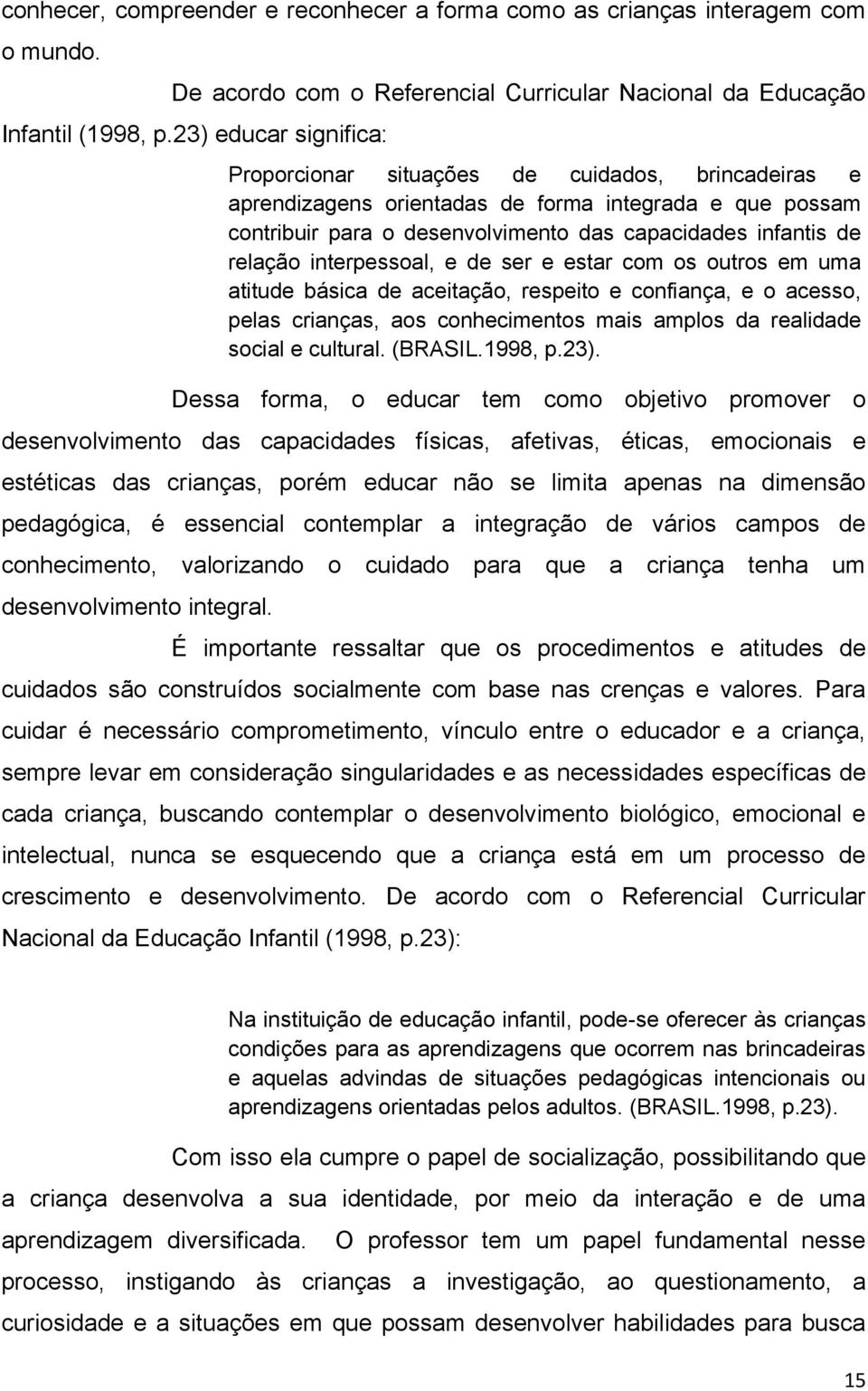 interpessoal, e de ser e estar com os outros em uma atitude básica de aceitação, respeito e confiança, e o acesso, pelas crianças, aos conhecimentos mais amplos da realidade social e cultural.