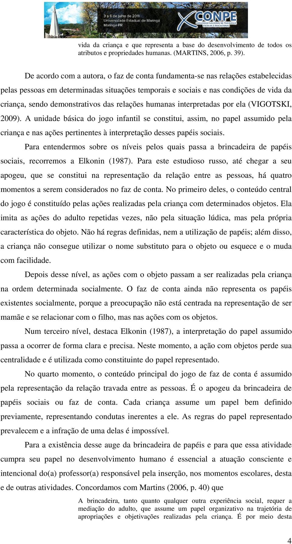 das relações humanas interpretadas por ela (VIGOTSKI, 2009).