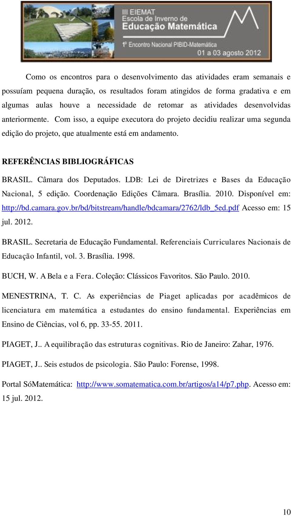 Câmara dos Deputados. LDB: Lei de Diretrizes e Bases da Educação Nacional, 5 edição. Coordenação Edições Câmara. Brasília. 2010. Disponível em: http://bd.camara.gov.