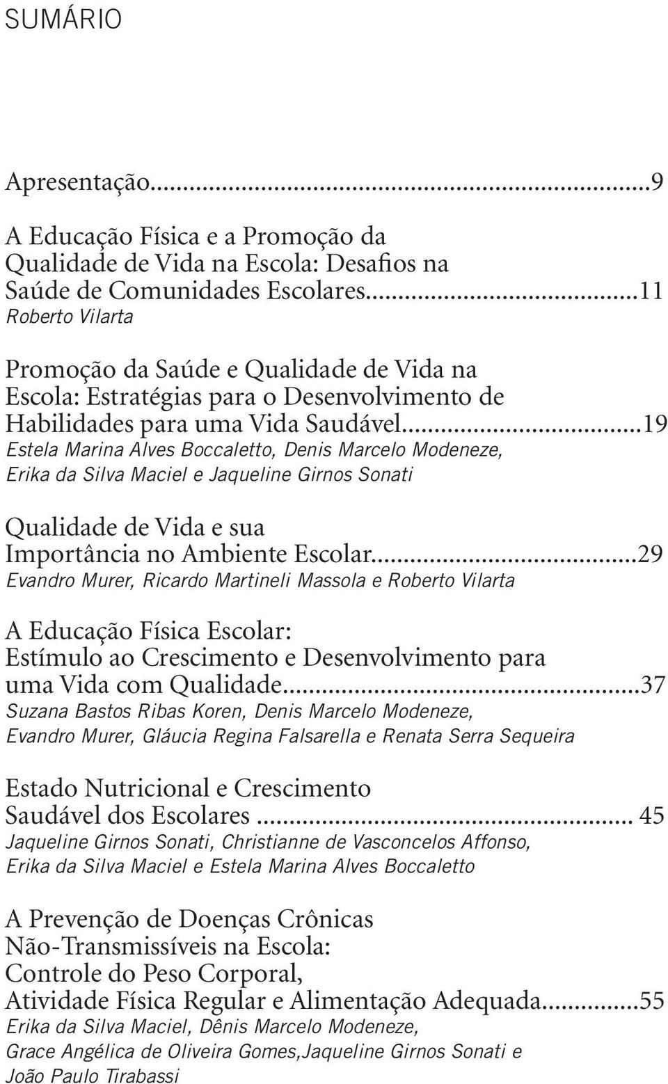 ..19 Estela Marina Alves Boccaletto, Denis Marcelo Modeneze, Erika da Silva Maciel e Jaqueline Girnos Sonati Qualidade de Vida e sua Importância no Ambiente Escolar.