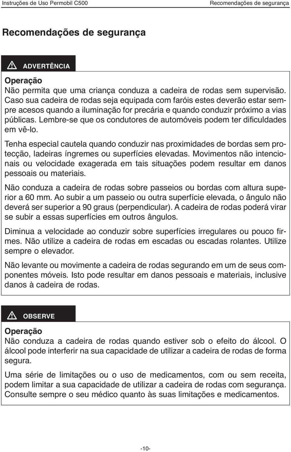 Lembre-se que os condutores de automóveis podem ter dificuldades em vê-lo. Tenha especial cautela quando conduzir nas proximidades de bordas sem protecção, ladeiras íngremes ou superfícies elevadas.