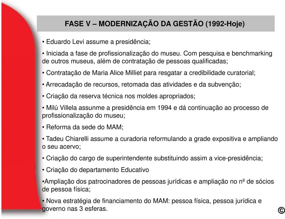 retomada das atividades id d e da subvenção; Criação da reserva técnica nos moldes apropriados; Milú Villela assunme a presidência em 1994 e dá continuação ao processo de profissionalização do museu;