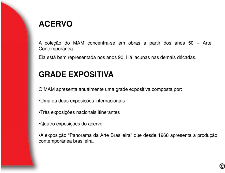 GRADE EXPOSITIVA O MAM apresenta anualmente uma grade expositiva composta por: Uma ou duas exposições