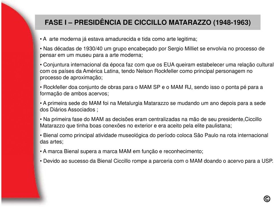Rockfeller como principal personagem no processo de aproximação; Rockfeller doa conjunto de obras para o MAM SP e o MAM RJ, sendo isso o ponta pé para a formação de ambos acervos; A primeira sede do