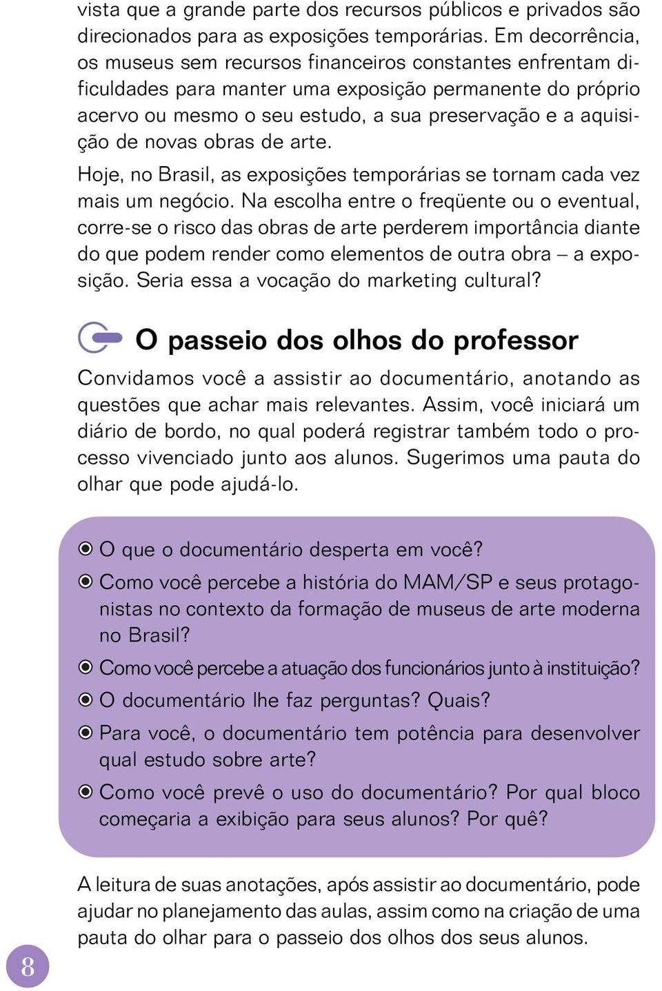 novas obras de arte. Hoje, no Brasil, as exposições temporárias se tornam cada vez mais um negócio.