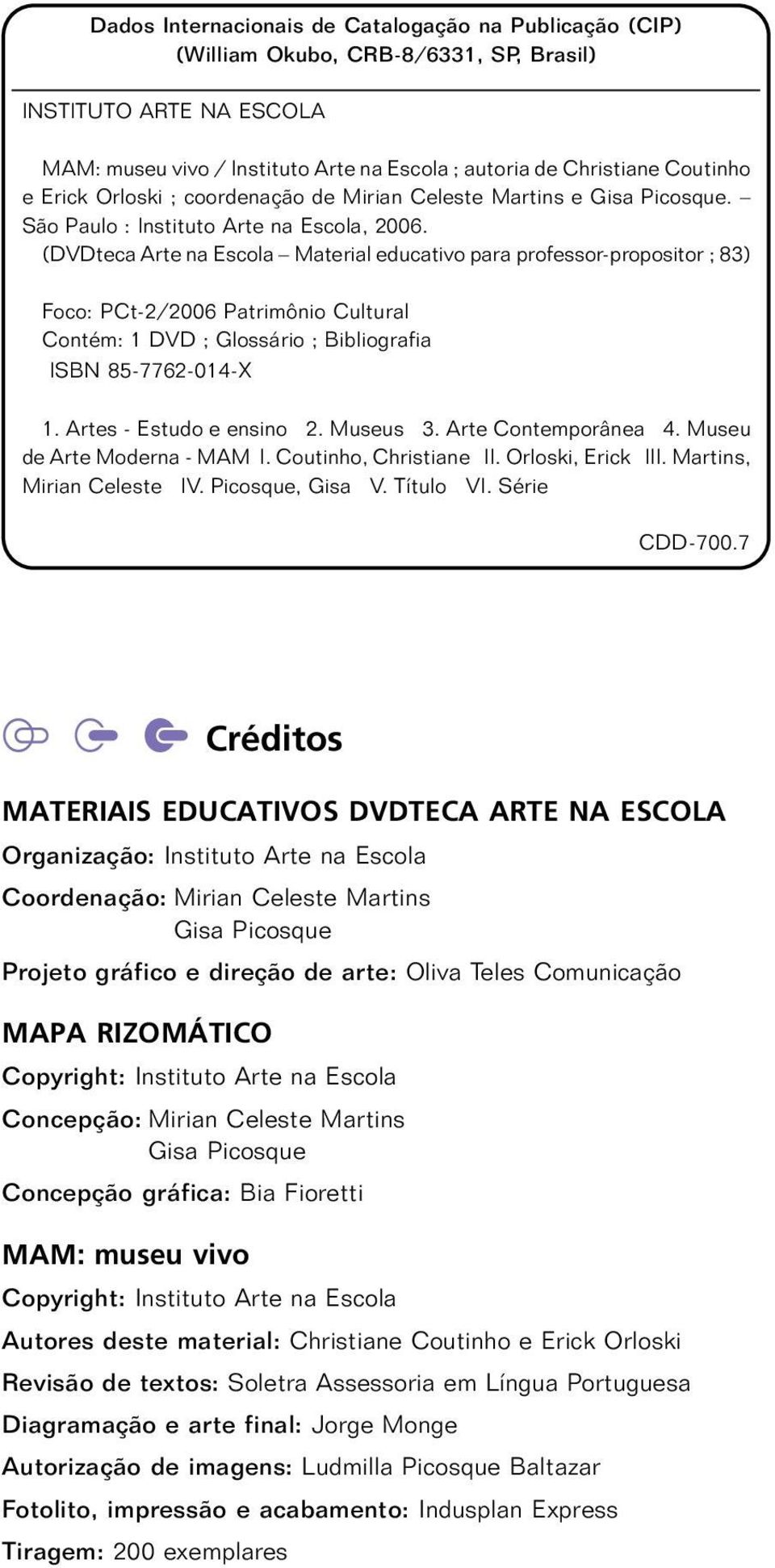 (DVDteca Arte na Escola Material educativo para professor-propositor ; 83) Foco: PCt-2/2006 Patrimônio Cultural Contém: 1 DVD ; Glossário ; Bibliografia ISBN 85-7762-014-X 1.