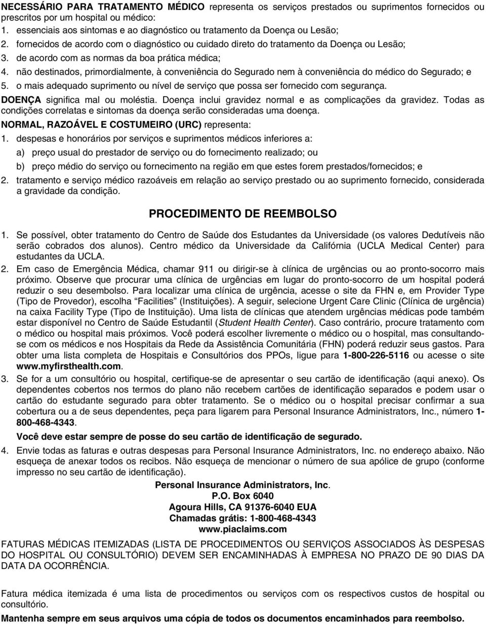 de acordo com as normas da boa prática médica; 4. não destinados, primordialmente, à conveniência do Segurado nem à conveniência do médico do Segurado; e 5.