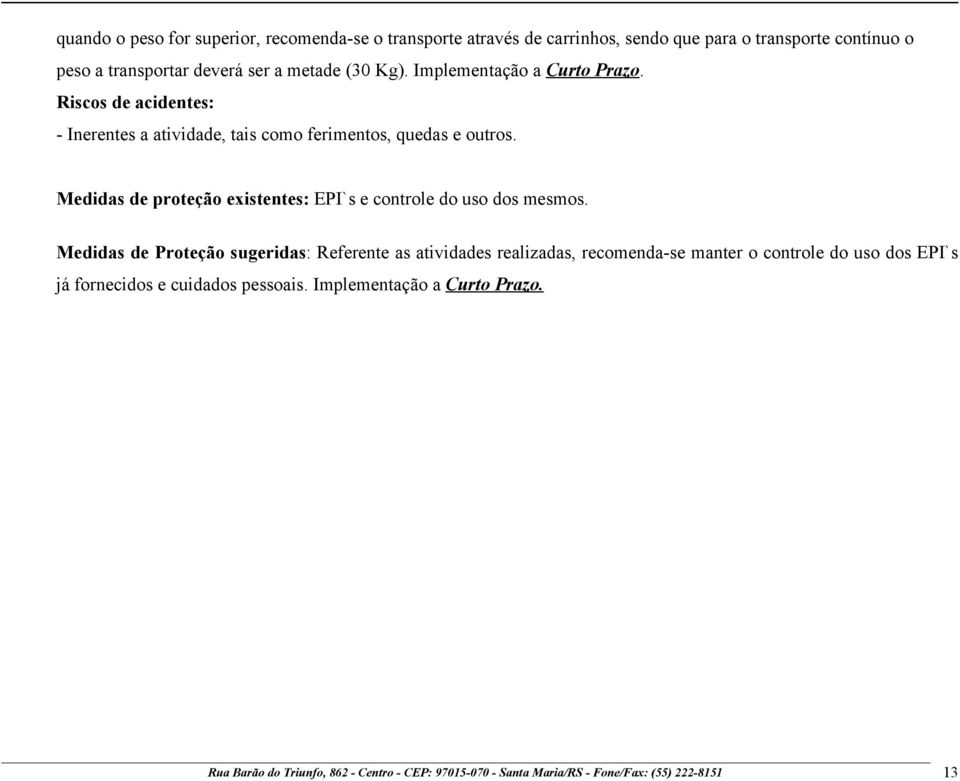 Medidas de proteção existentes: EPI`s e controle do uso dos mesmos.