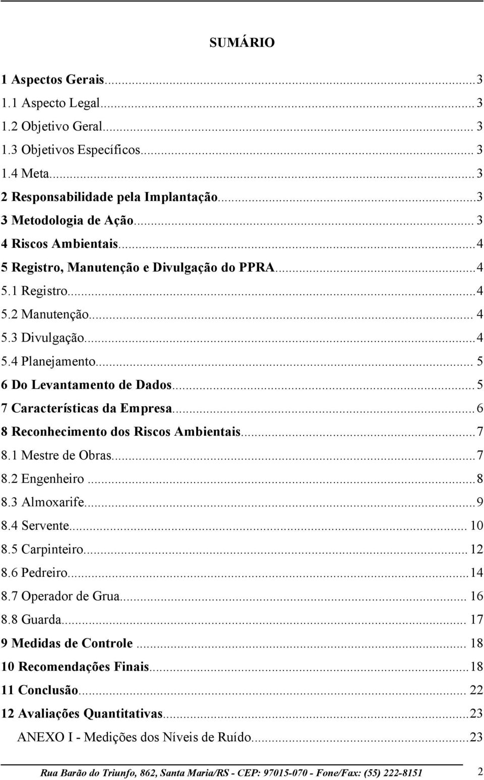 ..5 7 Características da Empresa...6 8 Reconhecimento dos Riscos Ambientais...7 8.1 Mestre de Obras...7 8.2 Engenheiro...8 8.3 Almoxarife...9 8.4 Servente... 10 8.5 Carpinteiro... 12 8.6 Pedreiro.