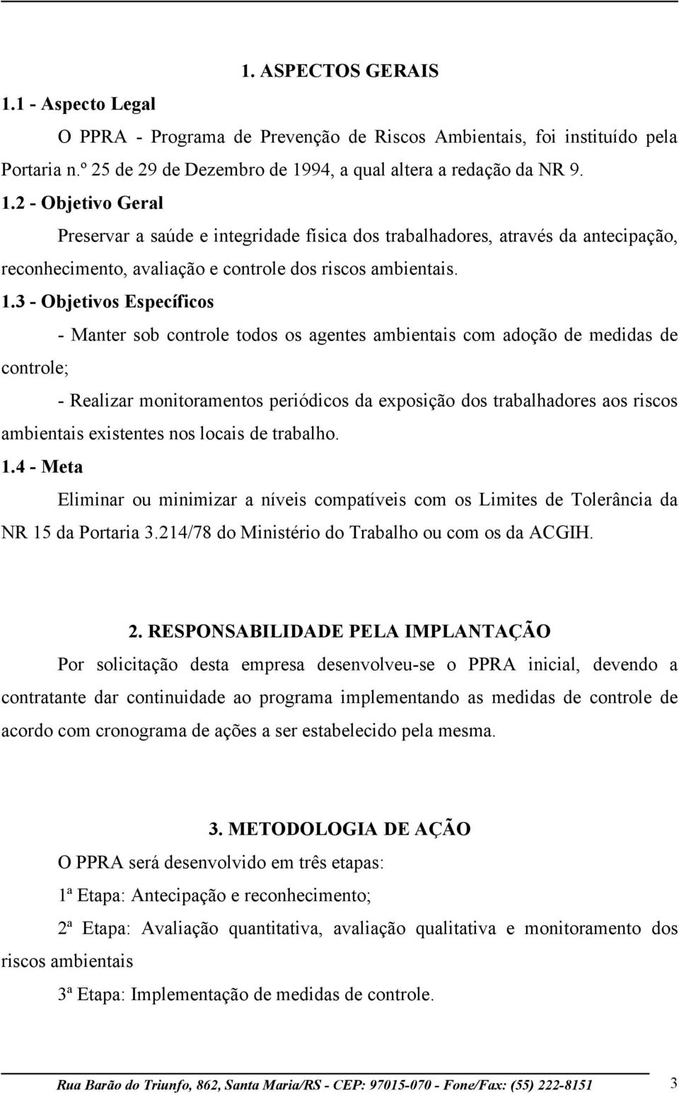 ambientais existentes nos locais de trabalho. 1.4 - Meta Eliminar ou minimizar a níveis compatíveis com os Limites de Tolerância da NR 15 da Portaria 3.