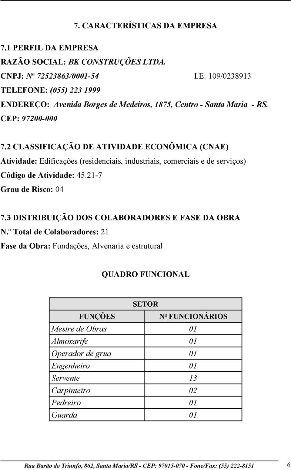 2 CLASSIFICAÇÃO DE ATIVIDADE ECONÔMICA (CNAE) Atividade: Edificações (residenciais, industriais, comerciais e de serviços) Código de Atividade: 45.21-7 Grau de Risco: 04 7.