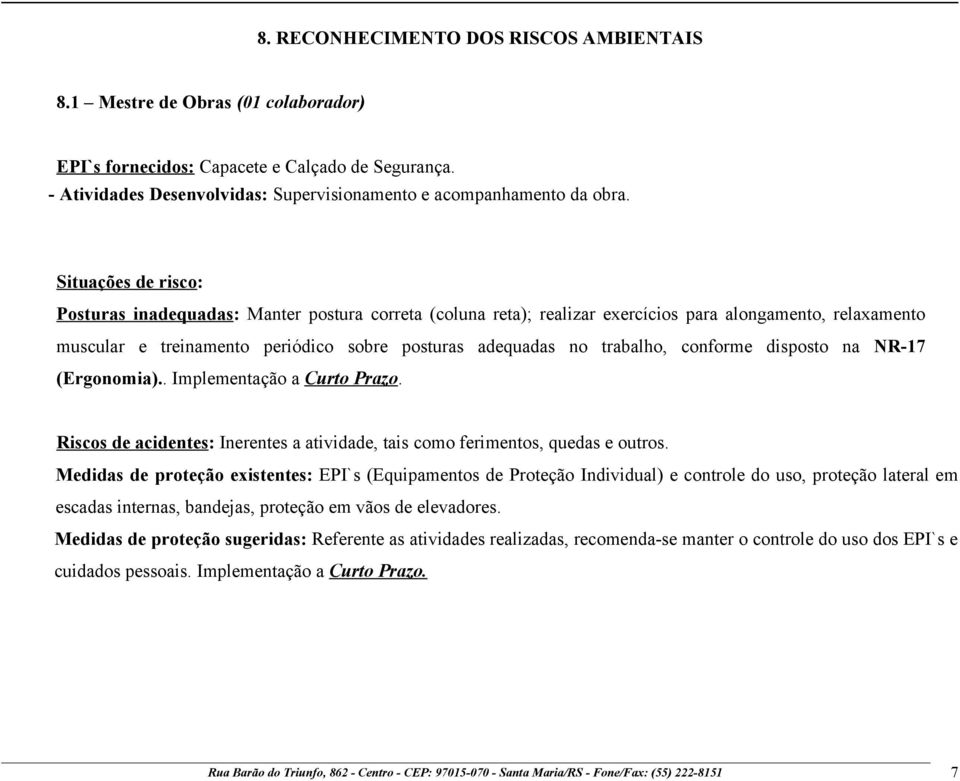 trabalho, conforme disposto na NR-17 (Ergonomia).. Implementação a Curto Prazo. Riscos de acidentes: Inerentes a atividade, tais como ferimentos, quedas e outros.