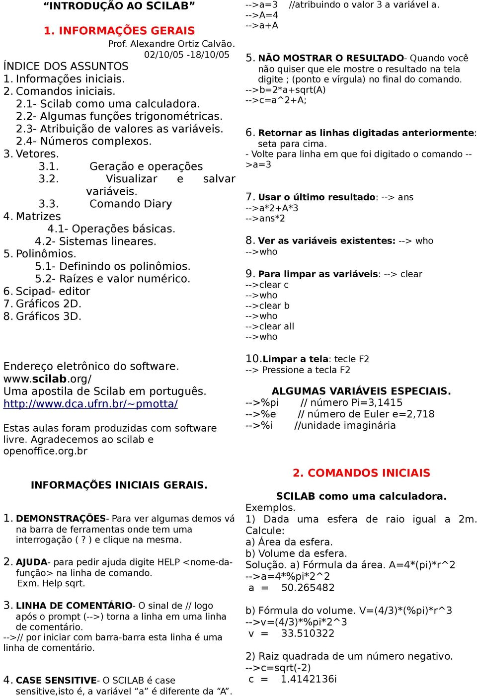 5. Polinômios. 5.1- Definindo os polinômios. 5.2- Raízes e valor numérico. 6. Scipad- editor 7. Gráficos 2D. 8. Gráficos 3D. Endereço eletrônico do software. www.scilab.