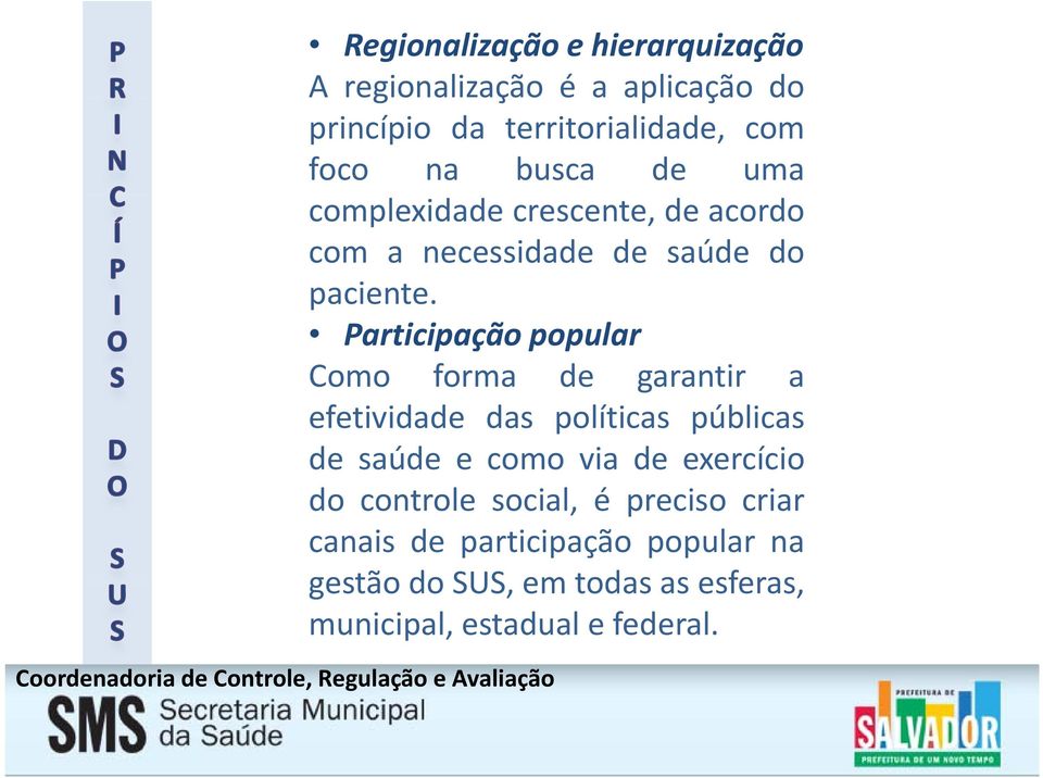 Participação popular Como forma de garantir a efetividade das políticas públicas de saúde e como via de