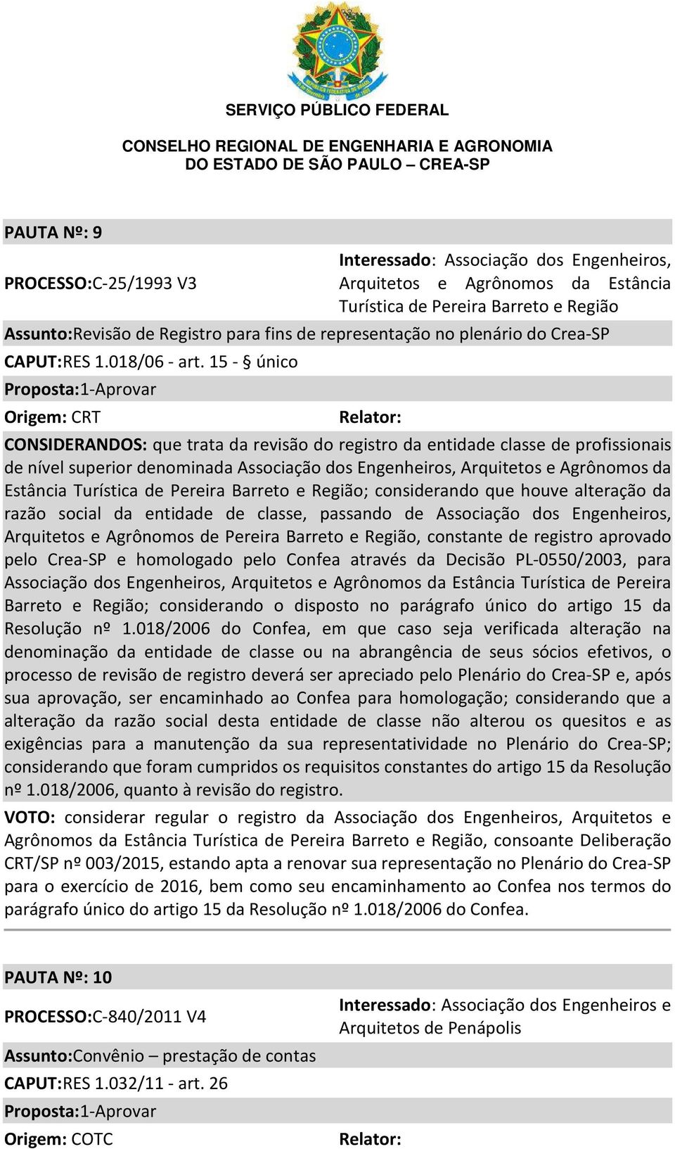 15 - único Origem: CRT CONSIDERANDOS: que trata da revisão do registro da entidade classe de profissionais de nível superior denominada Associação dos Engenheiros, Arquitetos e Agrônomos da Estância