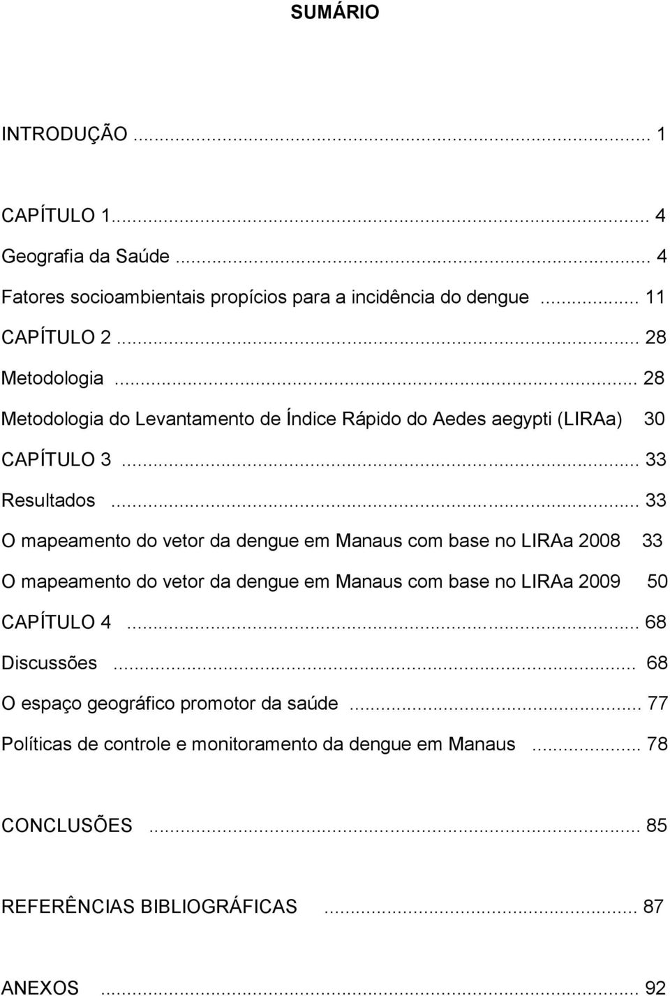 .. 33 O mapeamento do vetor da dengue em Manaus com base no LIRAa 2008 33 O mapeamento do vetor da dengue em Manaus com base no LIRAa 2009 50 CAPÍTULO 4.