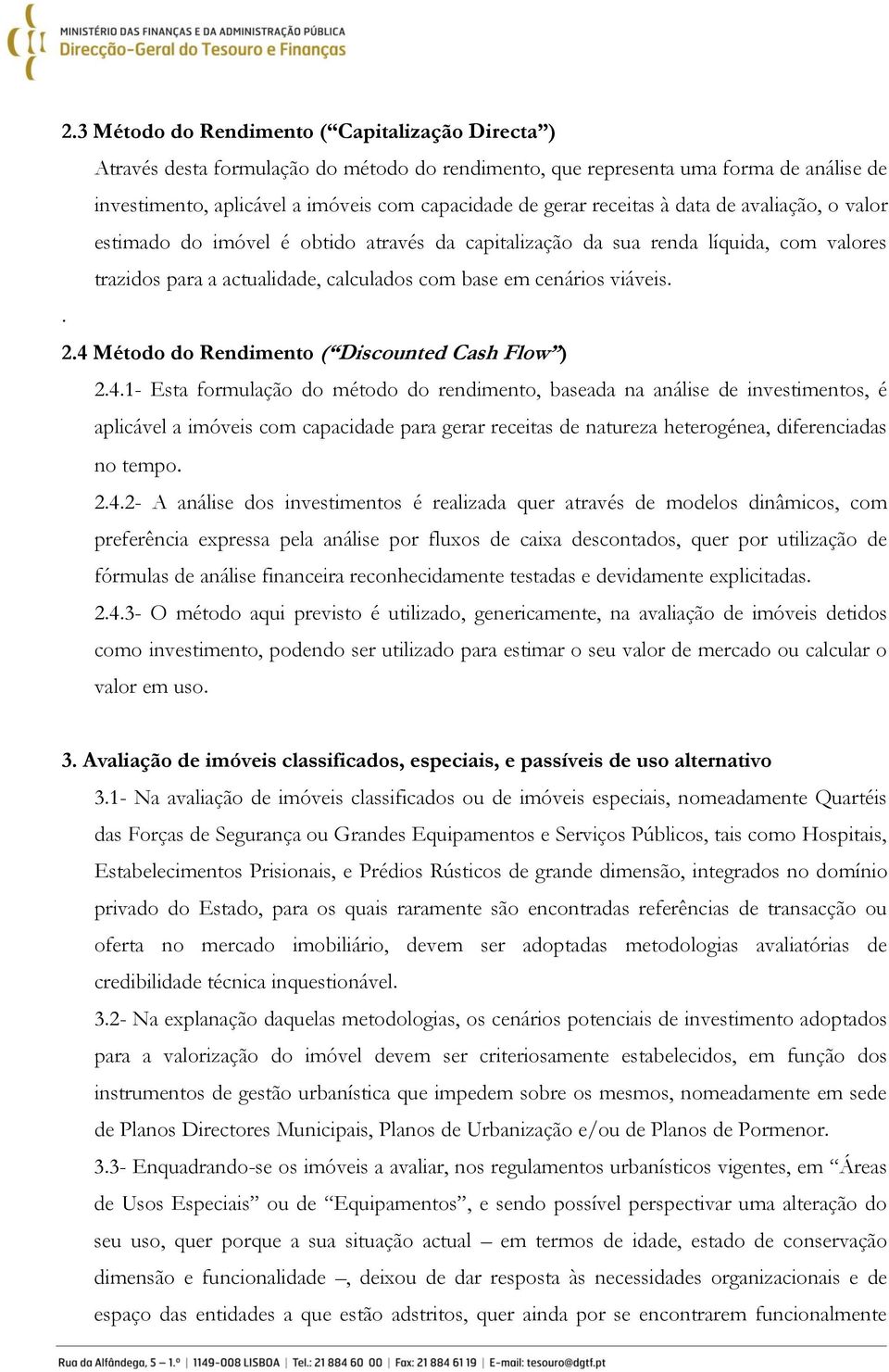 4 Método do Rendimento ( Discounted Cash Flow ) 2.4.1- Esta formulação do método do rendimento, baseada na análise de investimentos, é aplicável a imóveis com capacidade para gerar receitas de natureza heterogénea, diferenciadas no tempo.