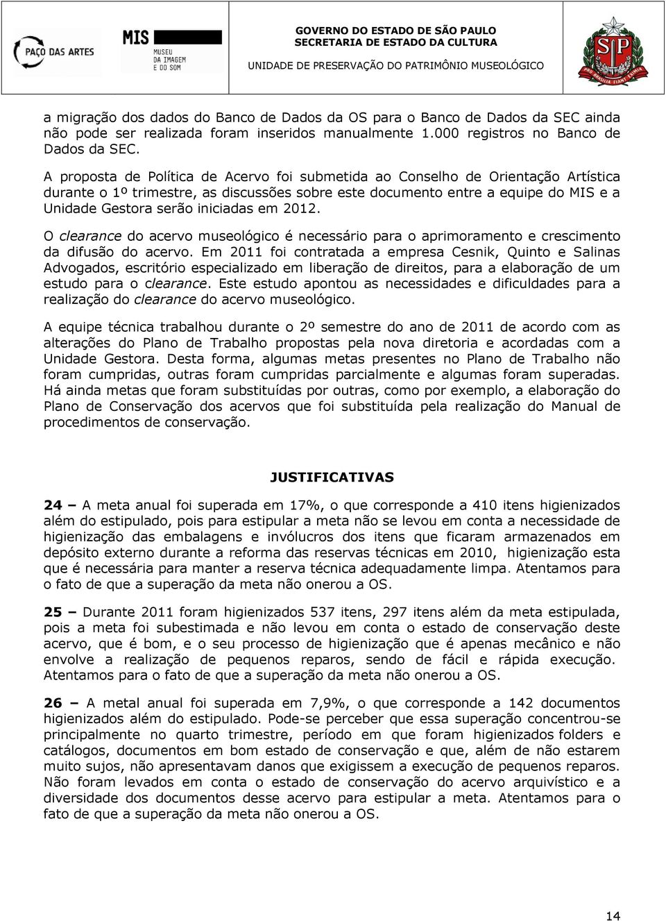 em 2012. O clearance do acervo museológico é necessário para o aprimoramento e crescimento da difusão do acervo.