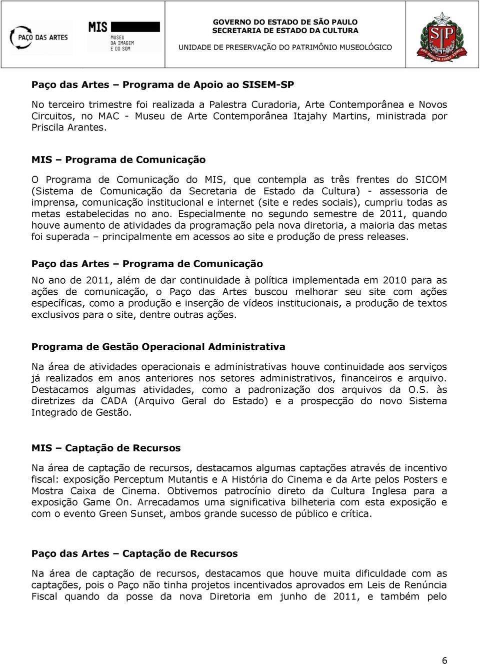 MIS Programa de Comunicação O Programa de Comunicação do MIS, que contempla as três frentes do SICOM (Sistema de Comunicação da Secretaria de Estado da Cultura) - assessoria de imprensa, comunicação