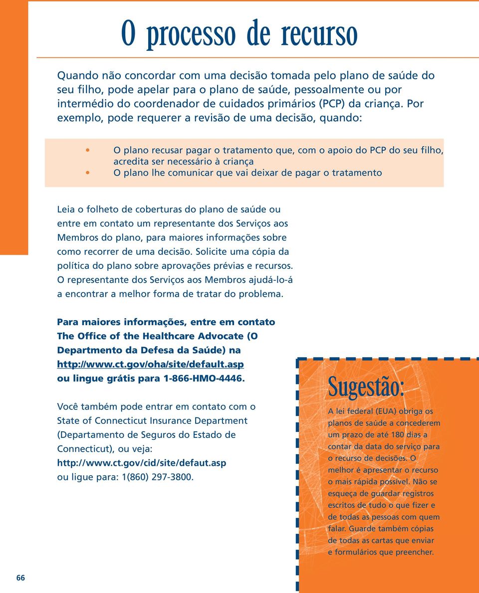 Por exemplo, pode requerer a revisão de uma decisão, quando: O plano recusar pagar o tratamento que, com o apoio do PCP do seu filho, acredita ser necessário à criança O plano lhe comunicar que vai