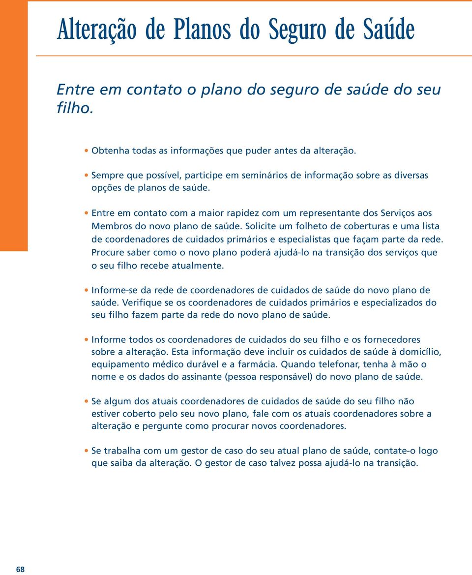 Entre em contato com a maior rapidez com um representante dos Serviços aos Membros do novo plano de saúde.