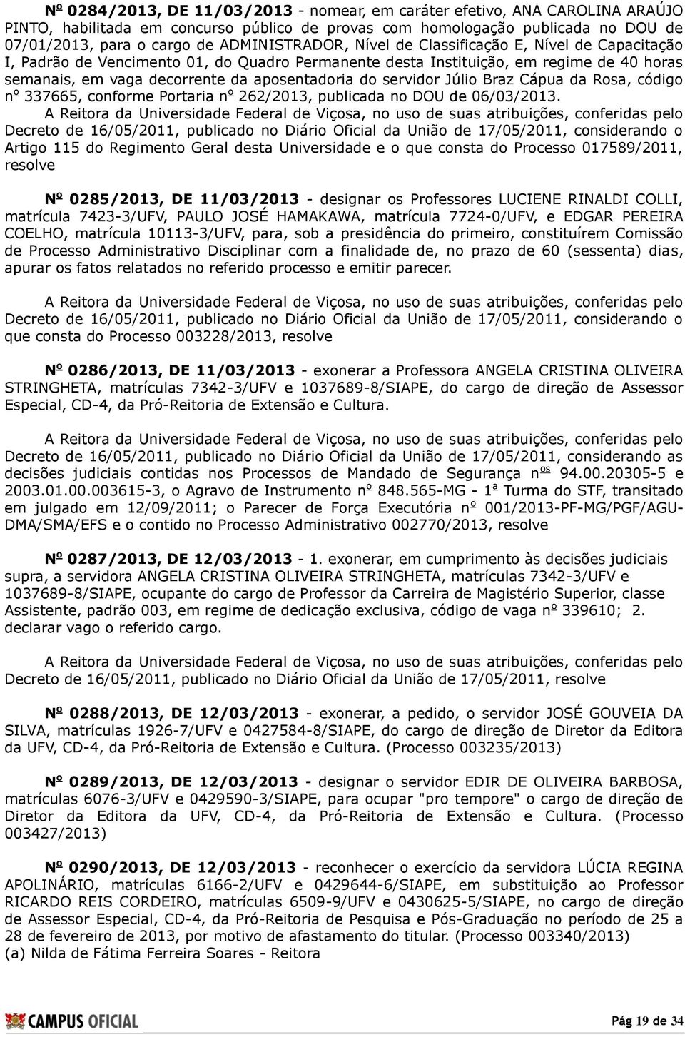 do servidor Júlio Braz Cápua da Rosa, código n o 337665, conforme Portaria n o 262/2013, publicada no DOU de 06/03/2013.