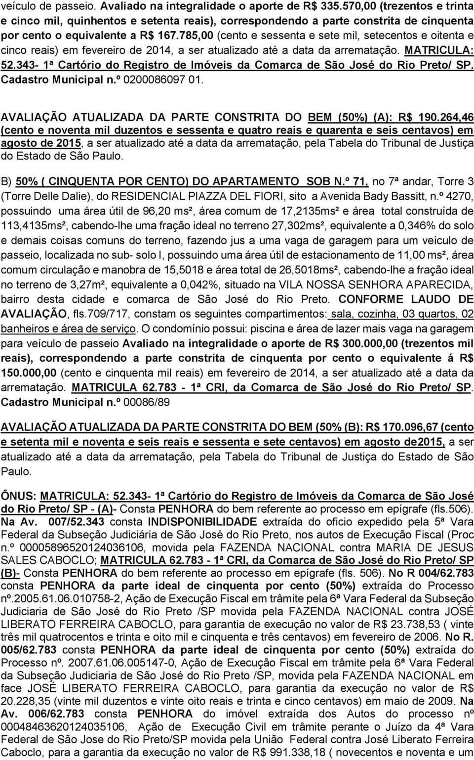 785,00 (cento e sessenta e sete mil, setecentos e oitenta e cinco reais) em fevereiro de 2014, a ser atualizado até a data da arrematação. MATRICULA: 52.