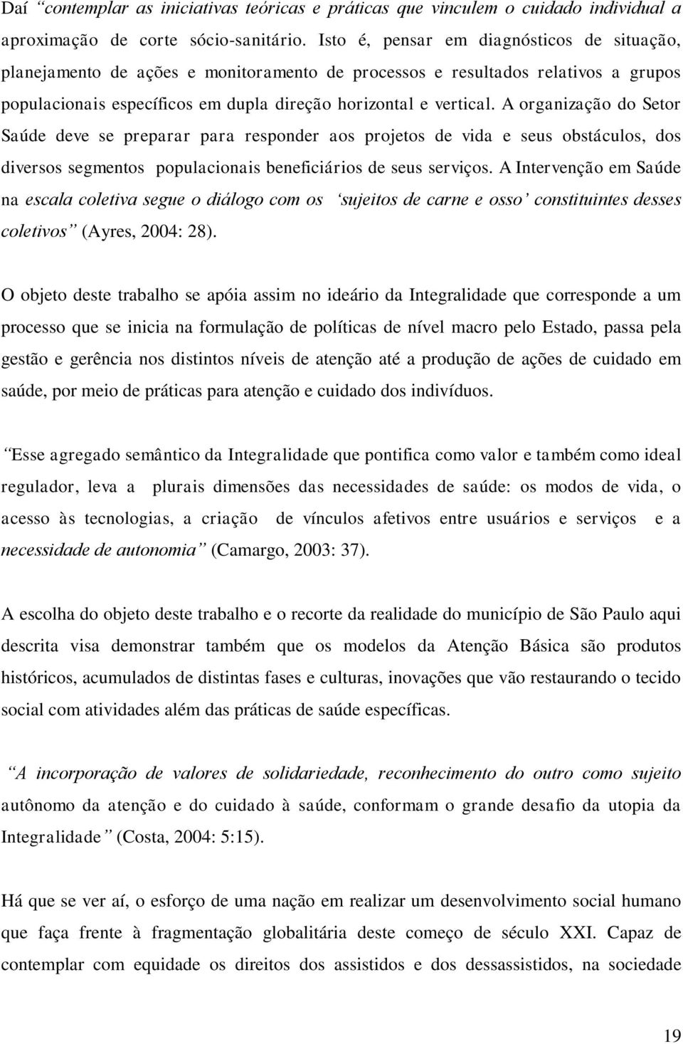 A organização do Setor Saúde deve se preparar para responder aos projetos de vida e seus obstáculos, dos diversos segmentos populacionais beneficiários de seus serviços.