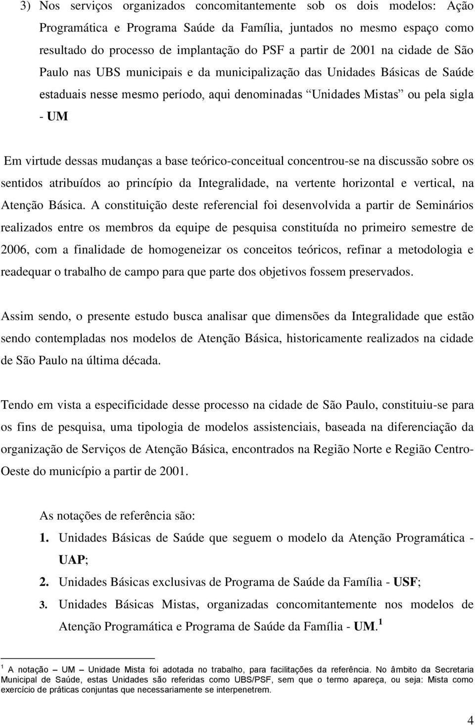 mudanças a base teórico-conceitual concentrou-se na discussão sobre os sentidos atribuídos ao princípio da Integralidade, na vertente horizontal e vertical, na Atenção Básica.