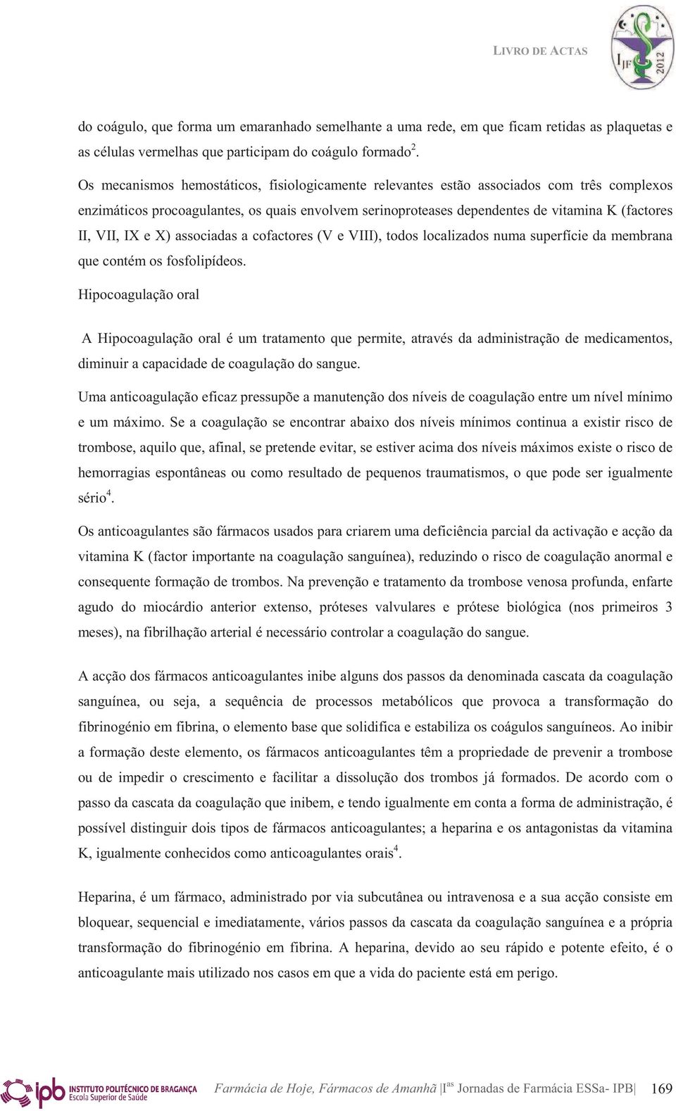 IX e X) associadas a cofactores (V e VIII), todos localizados numa superfície da membrana que contém os fosfolipídeos.